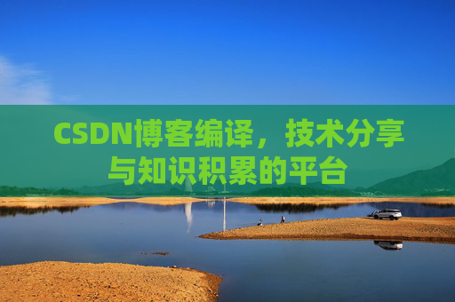 CSDN博客编译，技术分享与知识积累的平台